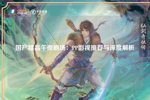 国产精品午夜剧场：PP影视推荐与深度解析