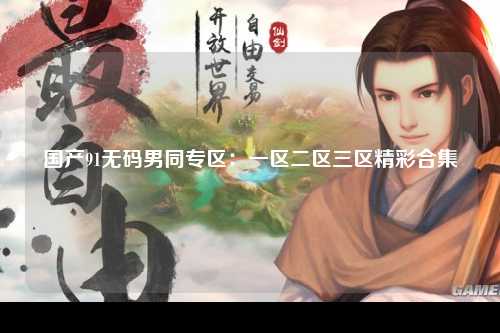 国产91无码男同专区：一区二区三区精彩合集