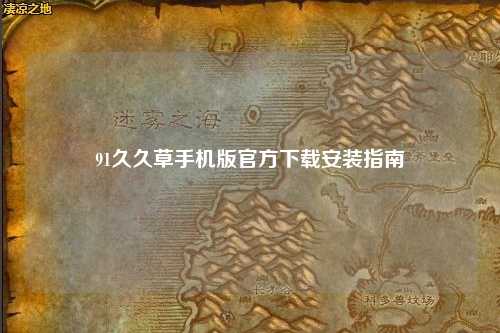 91久久草手机版官方下载安装指南