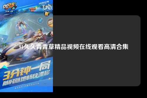 91久久青青草精品视频在线观看高清合集