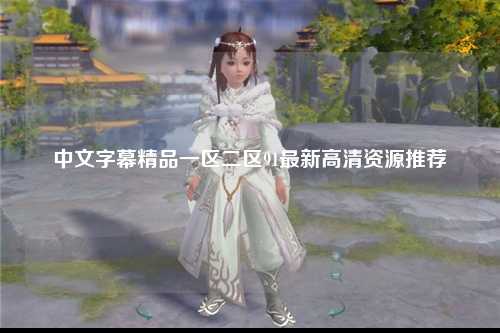 中文字幕精品一区二区91最新高清资源推荐