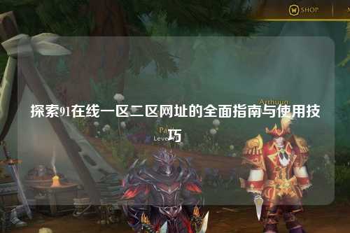 探索91在线一区二区网址的全面指南与使用技巧