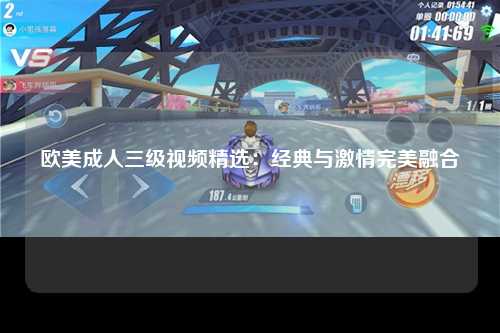 欧美成人三级视频精选：经典与激情完美融合