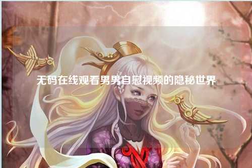 无码在线观看男男自慰视频的隐秘世界