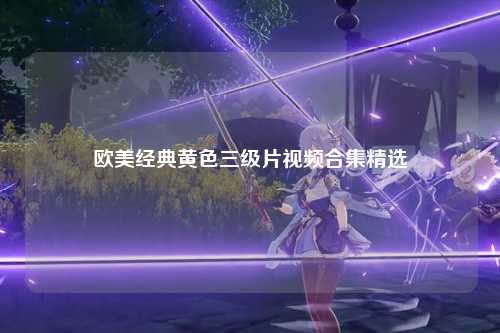 欧美经典黄色三级片视频合集精选