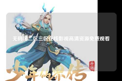 无码区二区三区在线影视高清资源免费观看