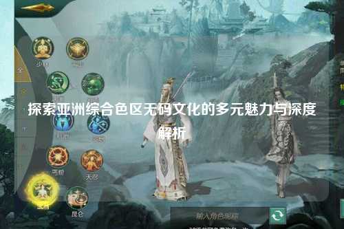 探索亚洲综合色区无码文化的多元魅力与深度解析