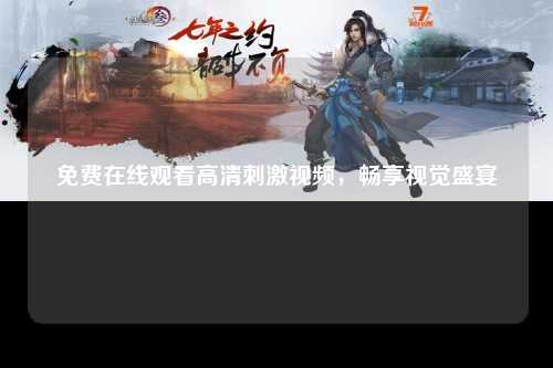 免费在线观看高清刺激视频，畅享视觉盛宴