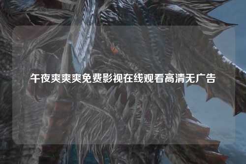 午夜爽爽爽免费影视在线观看高清无广告