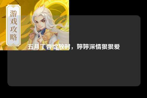 五月丁香绽放时，婷婷深情狠狠爱