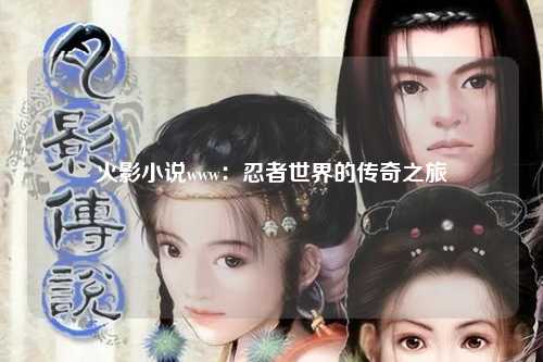 火影小说www：忍者世界的传奇之旅
