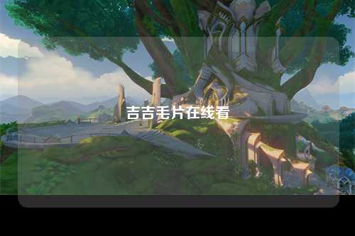 吉吉毛片在线看