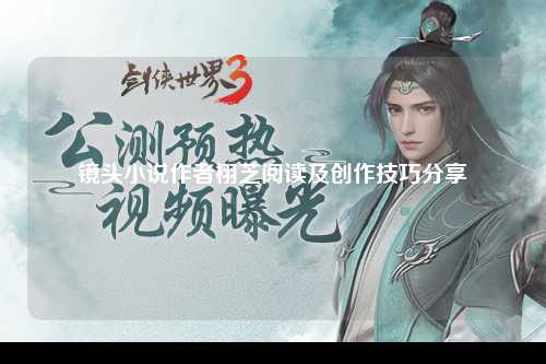镜头小说作者栩芝阅读及创作技巧分享
