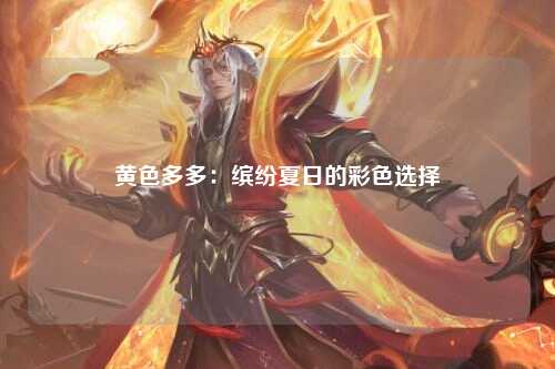 黄色多多：缤纷夏日的彩色选择
