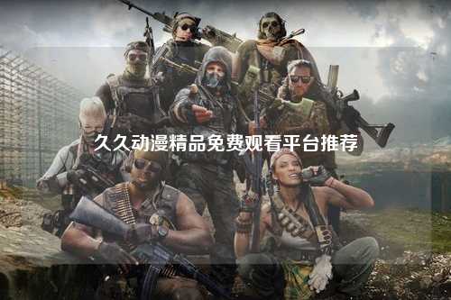 久久动漫精品免费观看平台推荐