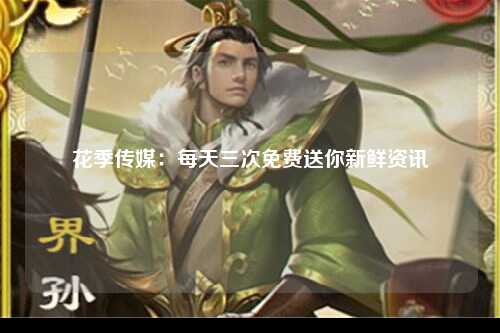 花季传媒：每天三次免费送你新鲜资讯