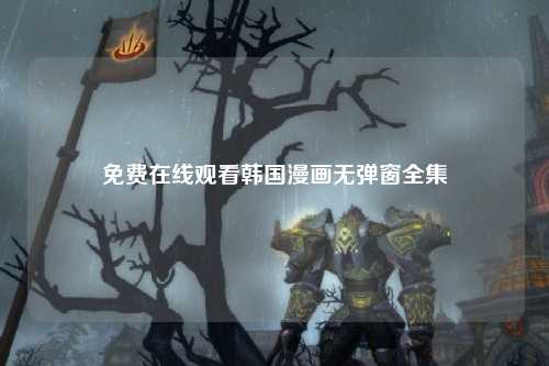 免费在线观看韩国漫画无弹窗全集