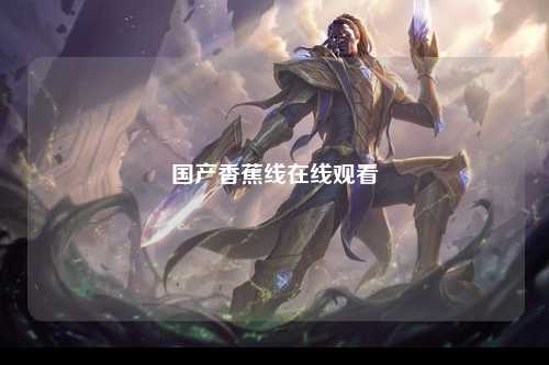 国产香蕉线在线观看