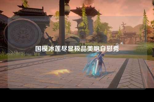 国模冰莲尽显极品美胞自慰秀