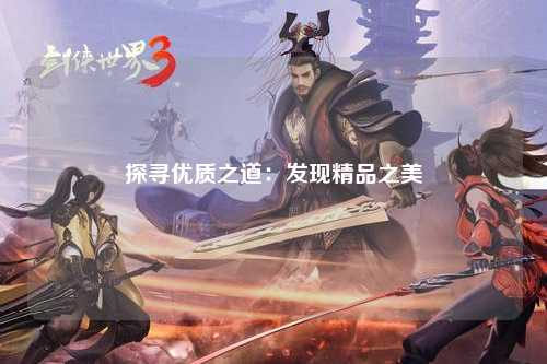 探寻优质之道：发现精品之美