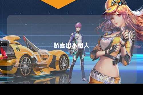 娇妻出水粗大