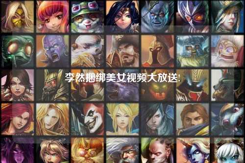 李然捆绑美女视频大放送!