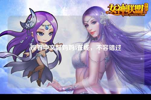 观看中文好妈妈5在线，不容错过