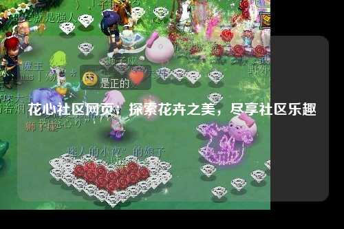 花心社区网页：探索花卉之美，尽享社区乐趣