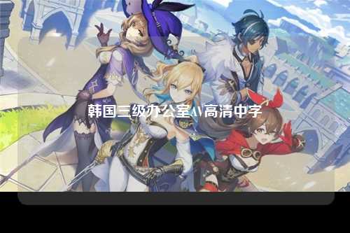 韩国三级办公室AV高清中字