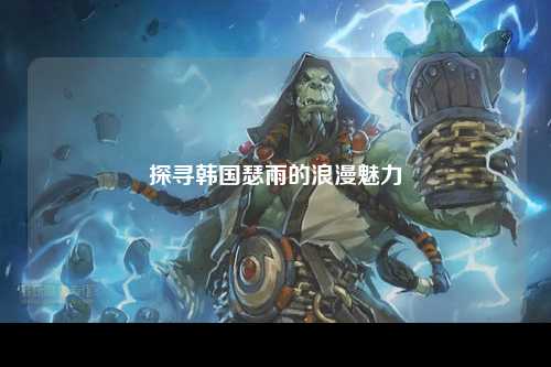 探寻韩国瑟雨的浪漫魅力