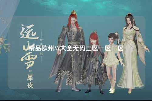 精品欧州AV大全无码三区一区二区