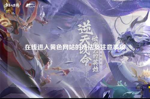 在线进入黄色网站的方法及注意事项