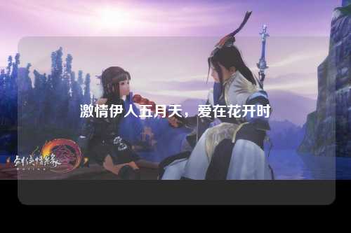 激情伊人五月天，爱在花开时