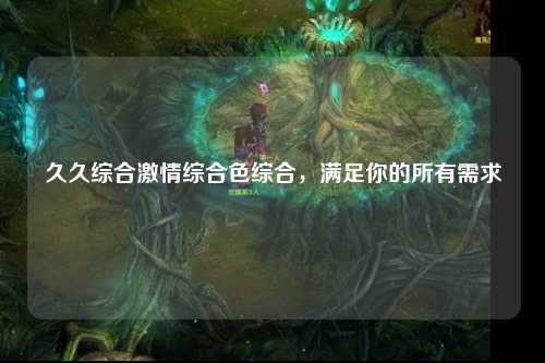 久久综合激情综合色综合，满足你的所有需求