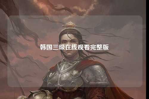 韩国三级在线观看完整版