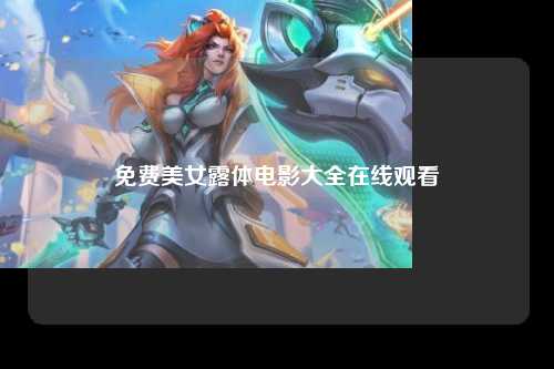 免费美女露体电影大全在线观看