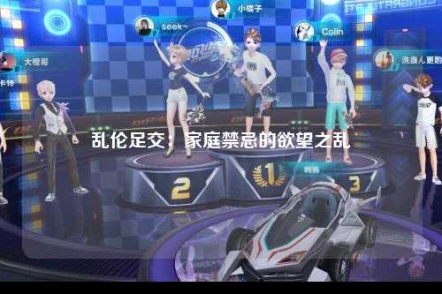 乱伦足交：家庭禁忌的欲望之乱