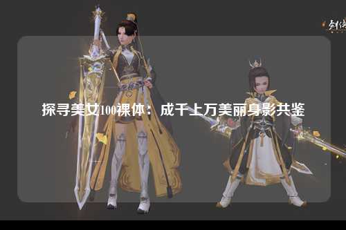 探寻美女100裸体：成千上万美丽身影共鉴