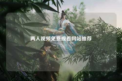 两人视频免费观看网站推荐