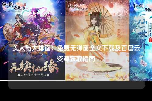 美人与大排面：免费无弹窗全文下载及百度云资源获取指南