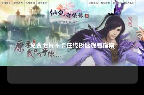 免费毛片不卡在线极速观看指南