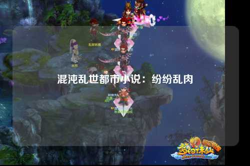 混沌乱世都市小说：纷纷乱肉