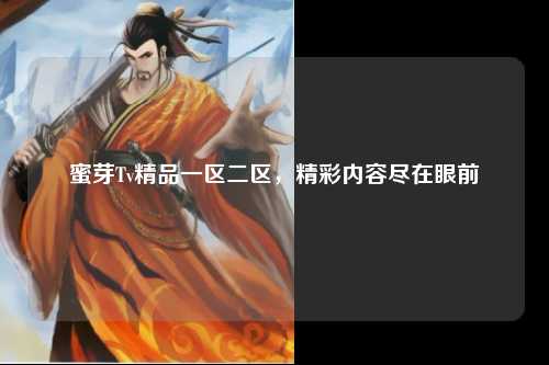蜜芽Tv精品一区二区，精彩内容尽在眼前