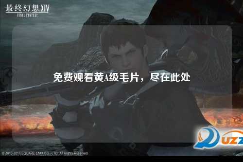 免费观看黄A级毛片，尽在此处