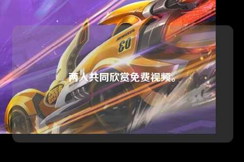 两人共同欣赏免费视频。