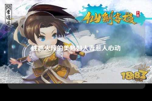性感火辣的美熟妇人妻惹人心动