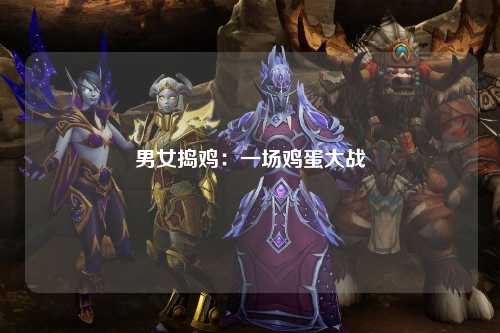 男女捣鸡：一场鸡蛋大战