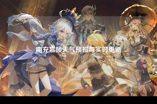 南充嘉陵天气预报与实时更新